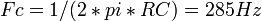 Fc = 1/(2*pi*RC) = 285 Hz