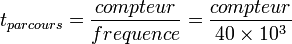  t_{parcours} = \dfrac{compteur}{frequence} = \dfrac{compteur}{40\times 10^3}