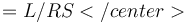 σ = L/RS</center>