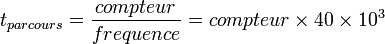  t_{parcours} = \dfrac{compteur}{frequence} = {compteur}\times{40\times 10^3}