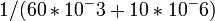 1/(60*10^-3 + 10*10^-6)